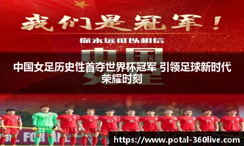 中国女足历史性首夺世界杯冠军 引领足球新时代荣耀时刻