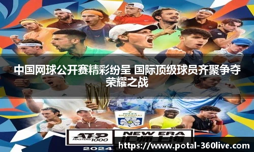 中国网球公开赛精彩纷呈 国际顶级球员齐聚争夺荣耀之战