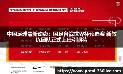 中国足球最新动态：国足备战世界杯预选赛 新教练团队正式上任引期待