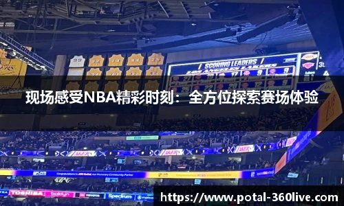 现场感受NBA精彩时刻：全方位探索赛场体验