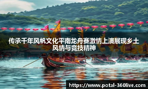 传承千年风帆文化平南龙舟赛激情上演展现乡土风情与竞技精神