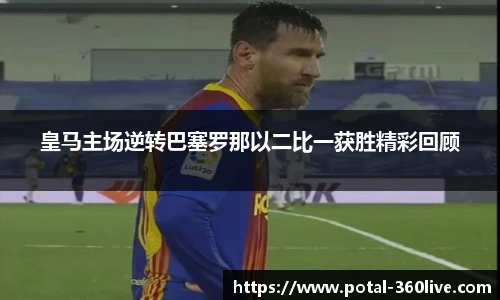 皇马主场逆转巴塞罗那以二比一获胜精彩回顾