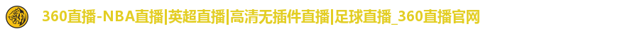 360直播-NBA直播|英超直播|高清无插件直播|足球直播_360直播官网